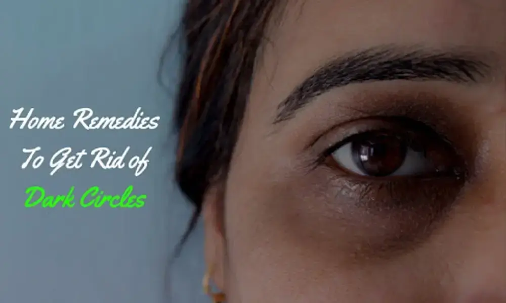 Home Remedies To Get Rid Of Dark Circles